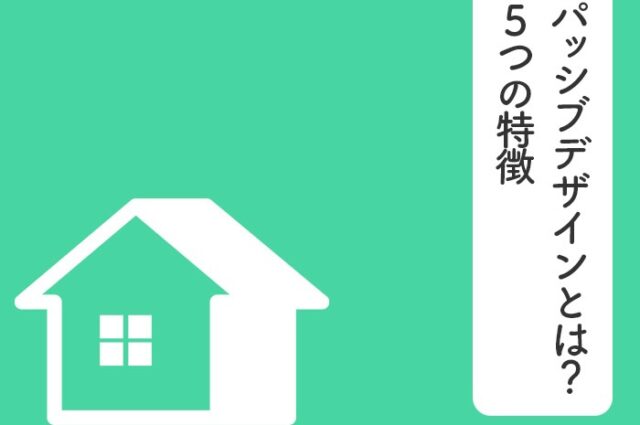 パッシブデザインとは？5つの特徴もご紹介！