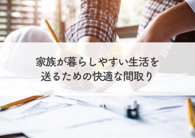 家族が暮らしやすい生活を送るための快適な間取り計画法とは？