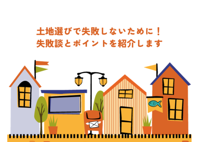 土地選びの失敗談とその対策とは？安心して土地を選ぶためのポイントも解説！