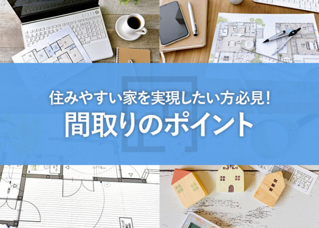 住みやすい家を実現したい方必見！間取りのポイントをご紹介