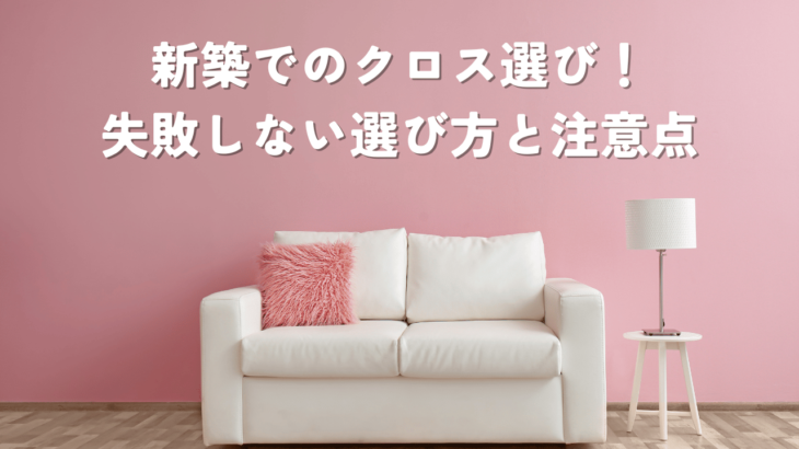 新築でのクロス選びの基礎知識！失敗しないための選び方と注意点