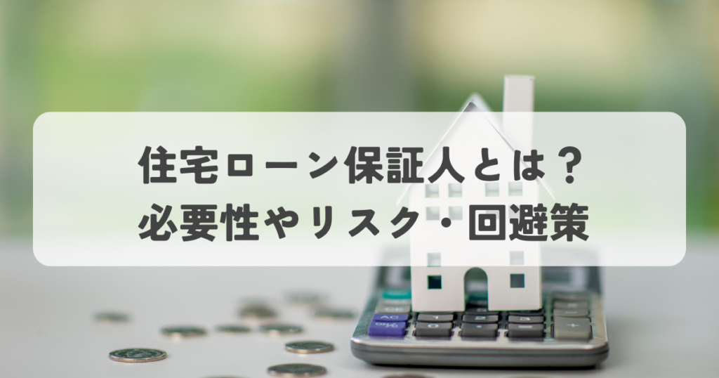 住宅ローン保証人とは？必要性やリスク、回避策を徹底解説