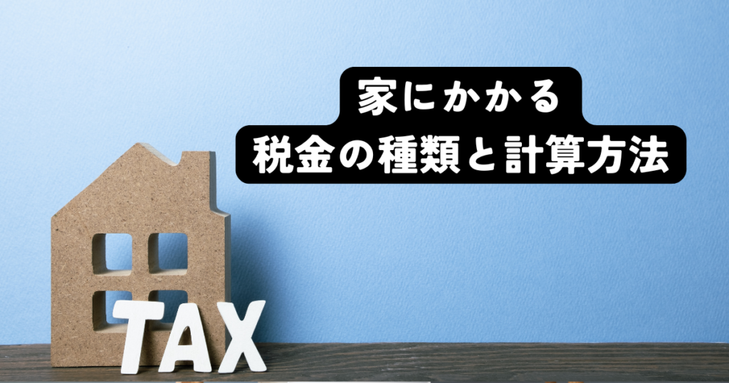 家にかかる税金の種類と計算方法を徹底解説！購入時と毎年かかる税金のすべて