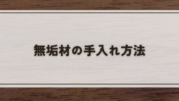 無垢材の手入れ方法を徹底解説！長持ちさせるコツから応急処置まで