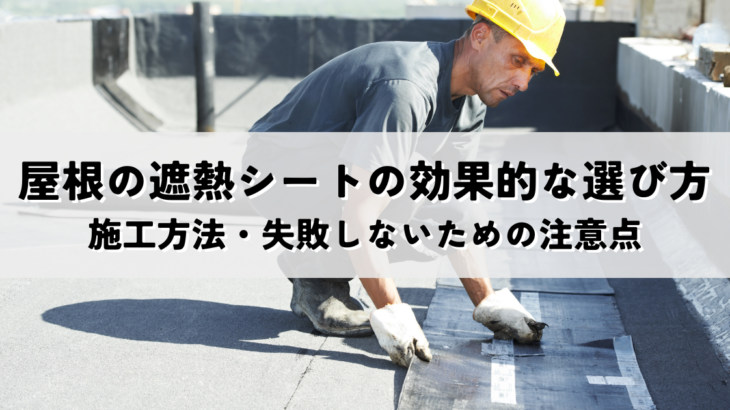 屋根に使用する遮熱シートの効果的な選び方と施工方法・失敗しないための注意点