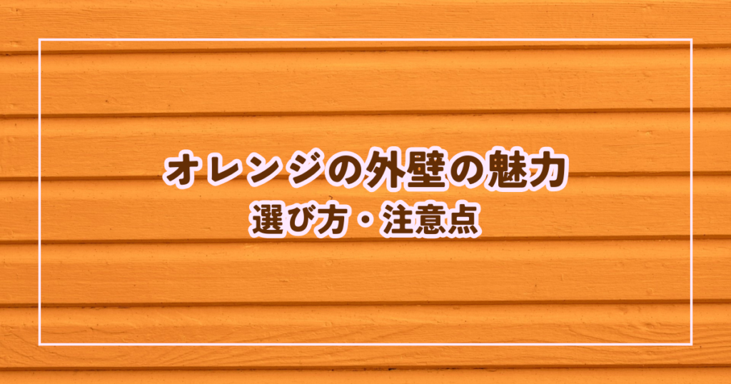 オレンジの外壁の魅力と選び方・注意点を解説します！