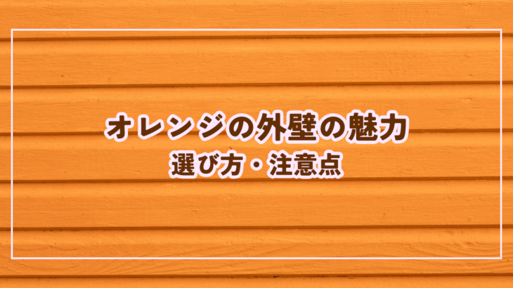 オレンジの外壁の魅力と選び方・注意点を解説します！