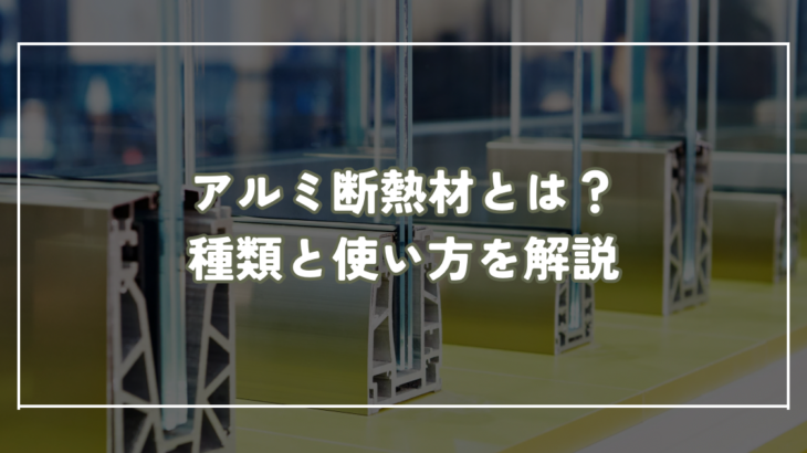 アルミ断熱材とは？種類と効果的な使い方を解説