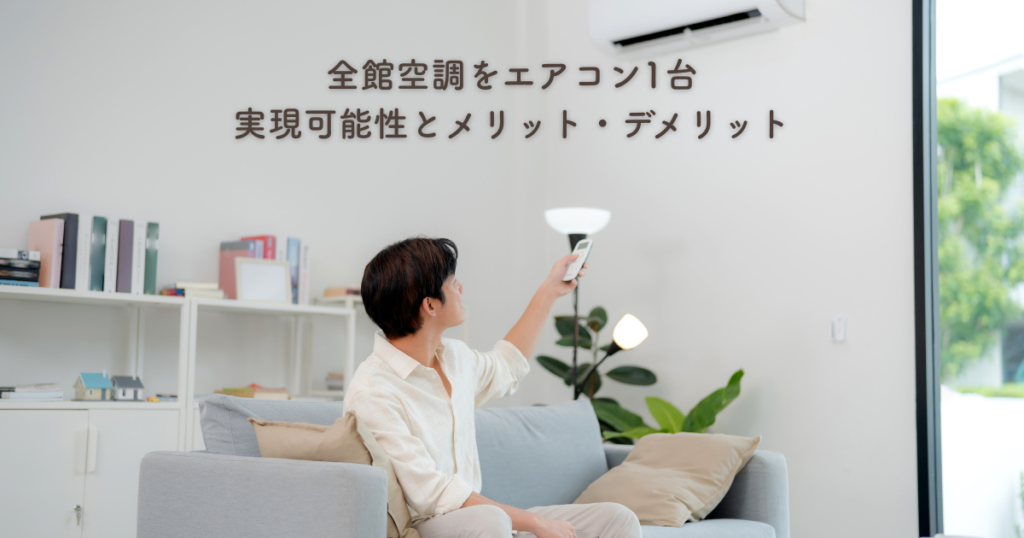 全館空調をエアコン1台で？実現可能性とメリット・デメリットを考察