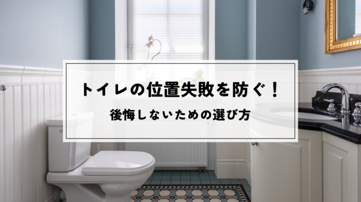 トイレの位置失敗を防ぐ！後悔しないための選び方