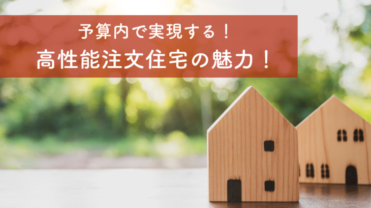 予算内で実現する！高性能注文住宅の魅力！