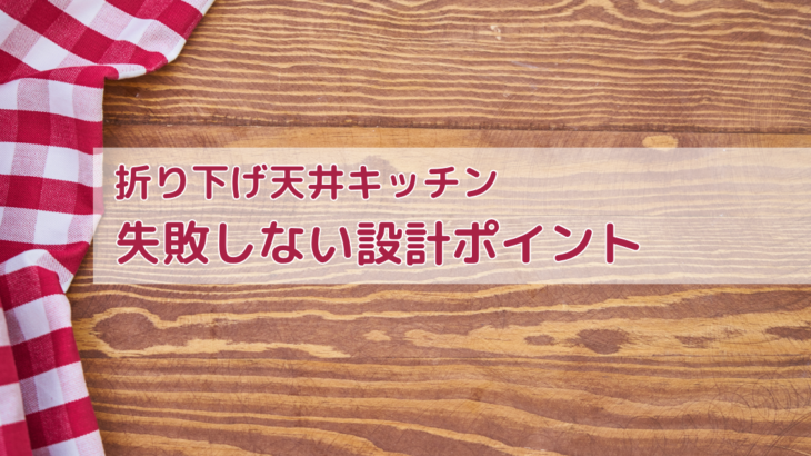折り下げ天井キッチンで失敗しない設計ポイント
