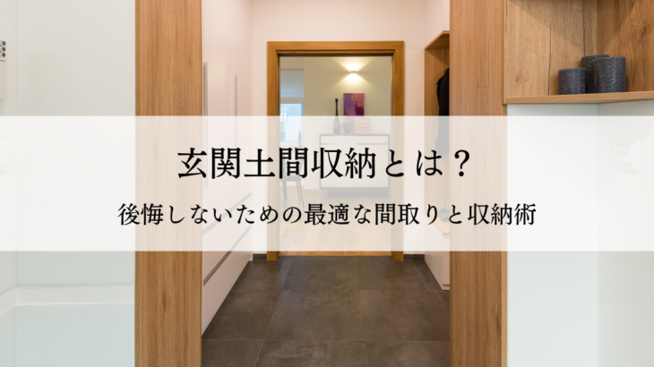 玄関土間収納とは？後悔しないための最適な間取りと収納術
