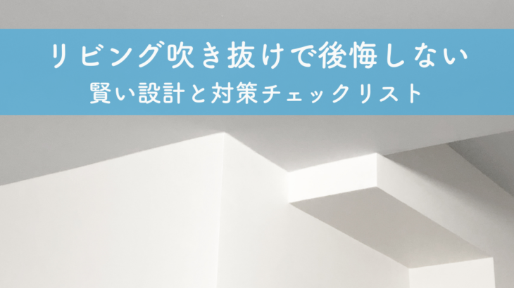 リビング吹き抜けで後悔しないための賢い設計と対策チェックリスト