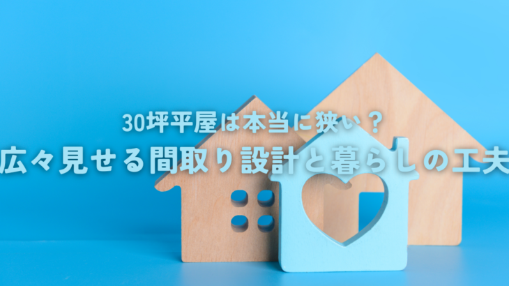 30坪平屋は本当に狭い?広々見せる間取り設計と暮らしの工夫