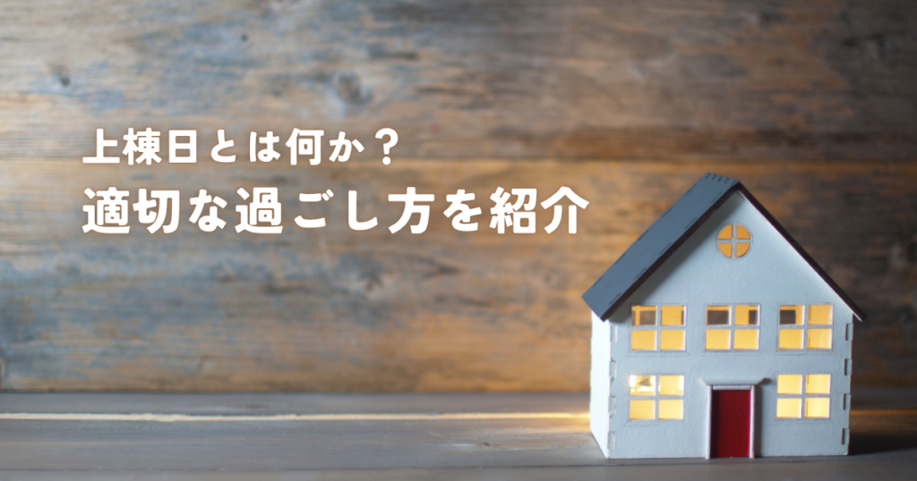 上棟日とは何か？日本の伝統儀式と適切な過ごし方を紹介