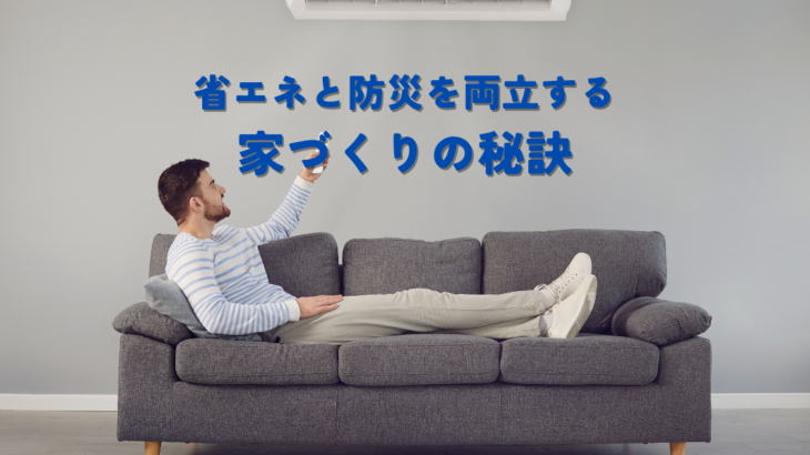 省エネと防災を両立する家づくりの秘訣