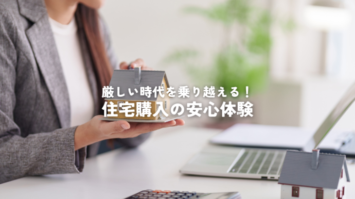 厳しい時代を乗り越える住宅購入の安心体験