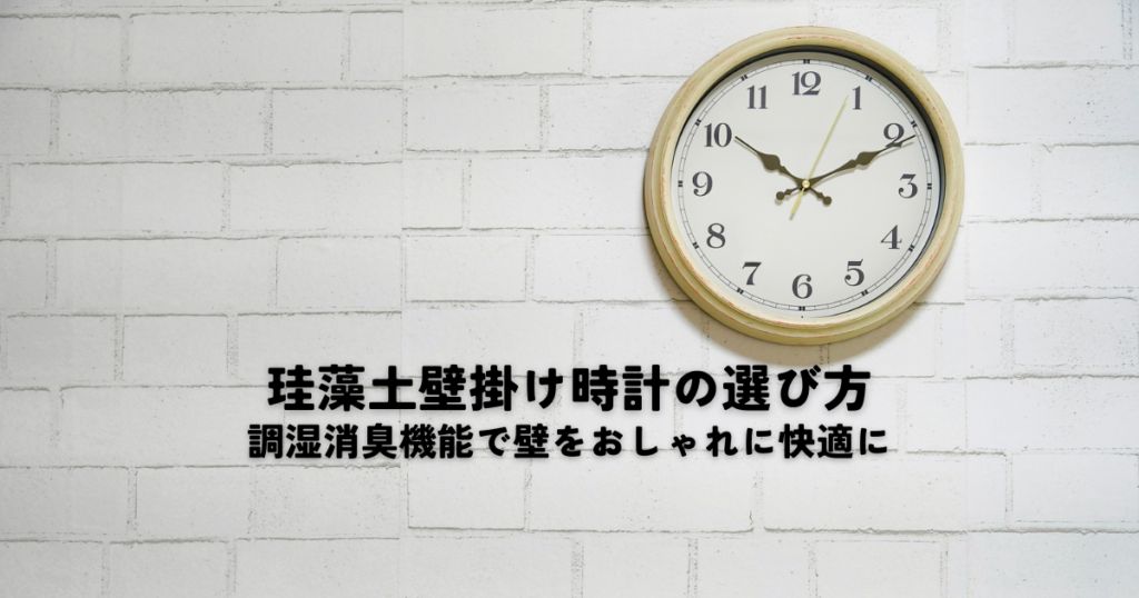 珪藻土壁掛け時計の選び方調湿消臭機能で壁をおしゃれに快適に