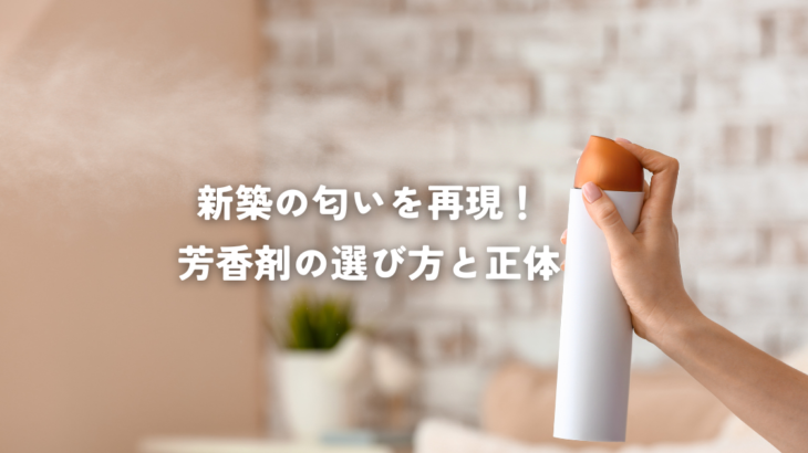 新築の匂いを再現する芳香剤の選び方と正体を解説
