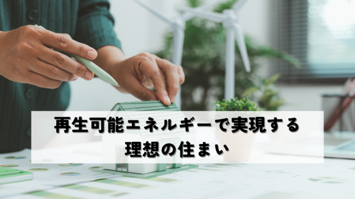 再生可能エネルギーで実現する理想の住まい
