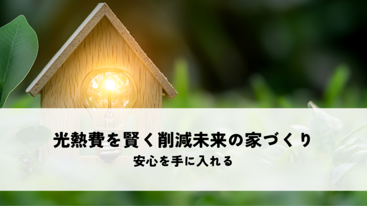 光熱費を賢く削減未来の家づくりで安心を手に入れる