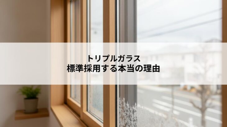 トリプルガラスを標準採用する本当の理由