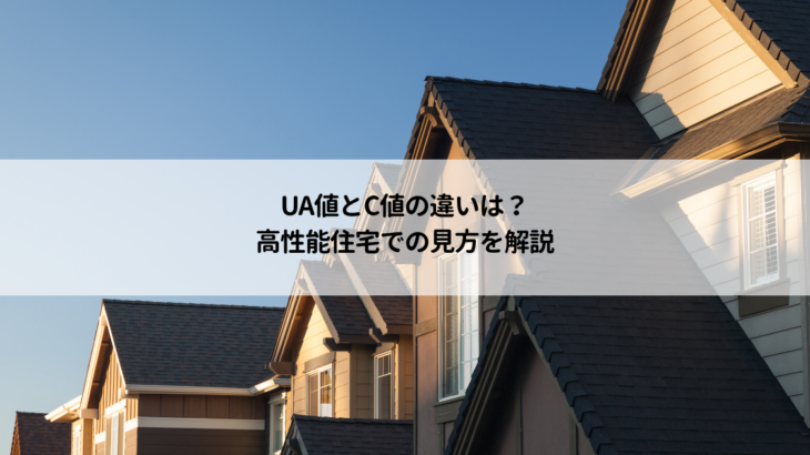 UA値とC値の違いは？高性能住宅での見方を解説