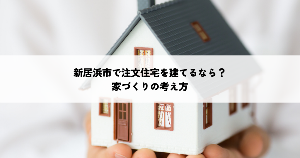 新居浜市で注文住宅を建てるなら何を重視する？家づくりの考え方