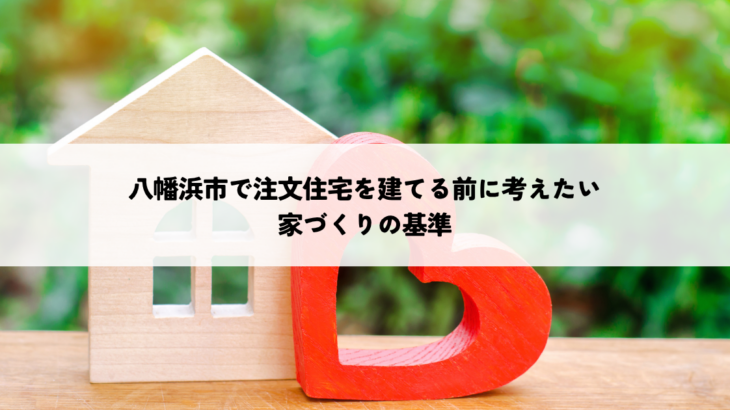 八幡浜市で注文住宅を建てる前に考えたい家づくりの基準