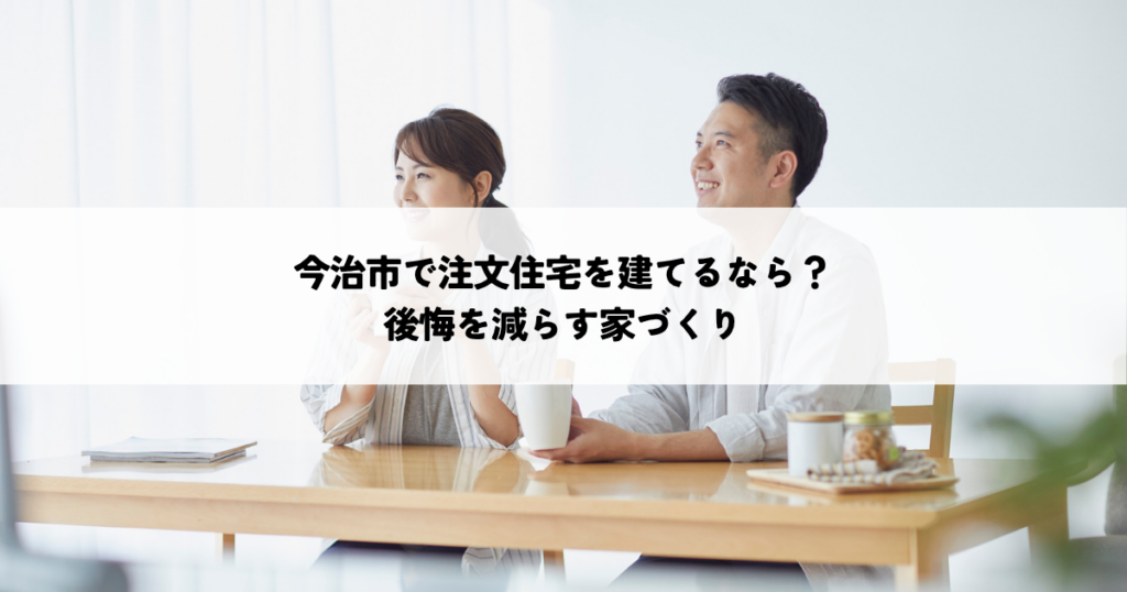 今治市で注文住宅を建てるなら何を考える？後悔を減らす家づくり
